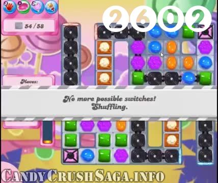 Candy Crush Saga : Level 2602 – Videos, Cheats, Tips and Tricks